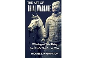 The Art of Trial Warfare: Winning at Trial Using Sun Tzu’s The Art of War