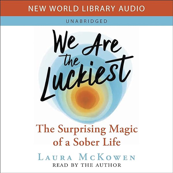 Amazon Com We Are The Luckiest The Surprising Magic Of A Sober Life Audible Audio Edition Laura Mckowen Laura Mckowen New World Library Audible Audiobooks