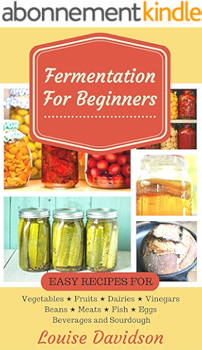 Download Fermentation for Beginners: Easy Recipes for Vegetables, Fruits, Dairies, Vinegars, Beans, Meats, fish, Eggs, Beverages and Sourdough (English Edition) PDF