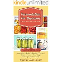 Fermentation for Beginners: Easy Recipes for Vegetables, Fruits, Dairies, Vinegars, Beans, Meats, fish, Eggs, Beverages… book cover