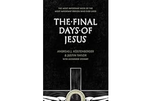 The Final Days of Jesus: The Most Important Week of the Most Important Person Who Ever Lived