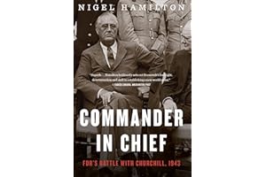 Commander In Chief: FDR's Battle with Churchill, 1943 (FDR at War Book 2)