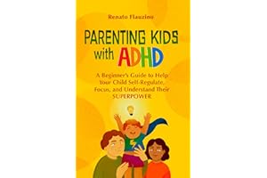 Parenting Kids with ADHD: A Beginner’s Guide to Help your Child Self-regulate, Focus, and Understand their SuperPower