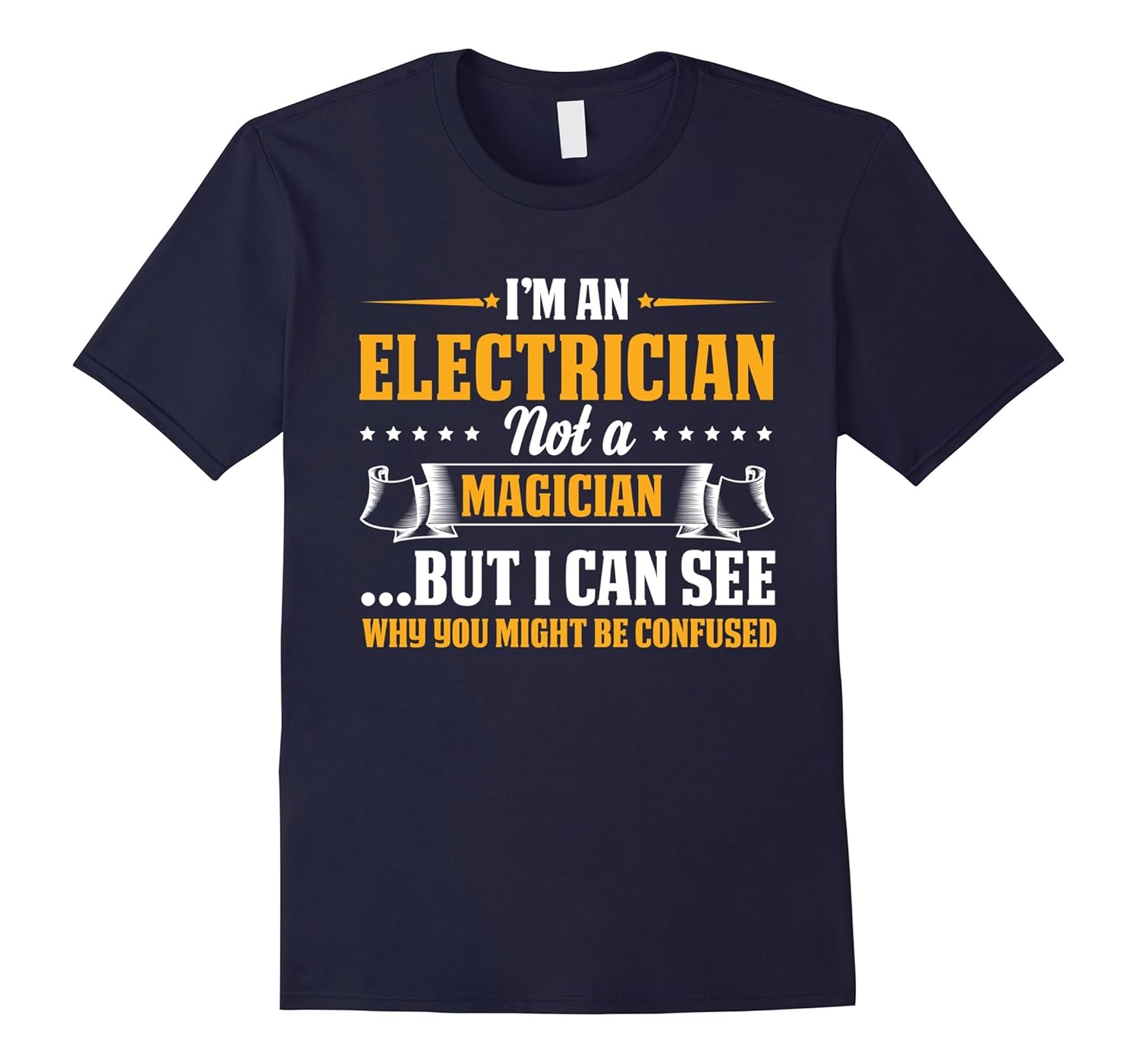 I'm An Electrician Not A Magician Be Confused T-Shirt-ANZ