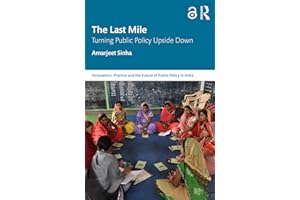 The Last Mile: Turning Public Policy Upside Down (Public Policy in India)