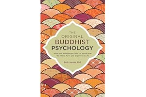 The Original Buddhist Psychology: What the Abhidharma Tells Us About How We Think, Feel, and Experience Life