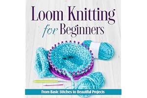 Loom Knitting for Beginners: From Basic Stitches to Beautiful Projects