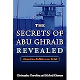 The Secrets of Abu Ghraib Revealed: American Soldiers on Trial