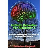 Holistic Remedies for Alzheimer's: Natural Strategies to Avoid or Combat Dementia