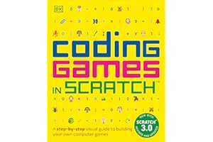 Coding Games in Scratch: A Step-by-Step Visual Guide to Building Your Own Computer Games