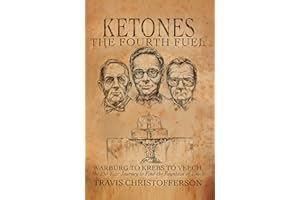 Ketones, The Fourth Fuel: Warburg to Krebs to Veech, the 250 Year Journey to Find the Fountain of Youth