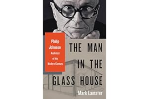 The Man in the Glass House: Philip Johnson, Architect of the Modern Century