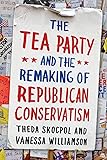 The Tea Party and the Remaking of Republican Conservatism