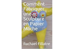 Comment Fabriquer une Sculpture en Papier Mache (French Edition)