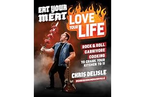 Eat Your Meat, Love Your Life: Rock and Roll Carnivore Cooking to Crank Your Kitchen to 11