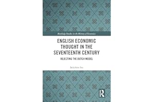 English Economic Thought in the Seventeenth Century: Rejecting the Dutch Model (Routledge Studies in the History of Economics