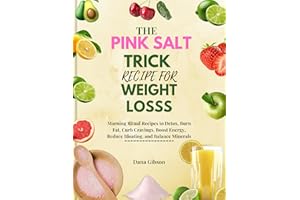 The Pink Salt Trick Recipe For Weight Loss: Morning Ritual Recipes to Detox, Burn Fat, Curb Cravings, Boost Energy, Reduce Bl