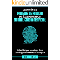 Creación de Modelos de Negocio de éxito basados en Inteligencia Artificial: Utiliza Machine Learning y Deep Learning… book cover