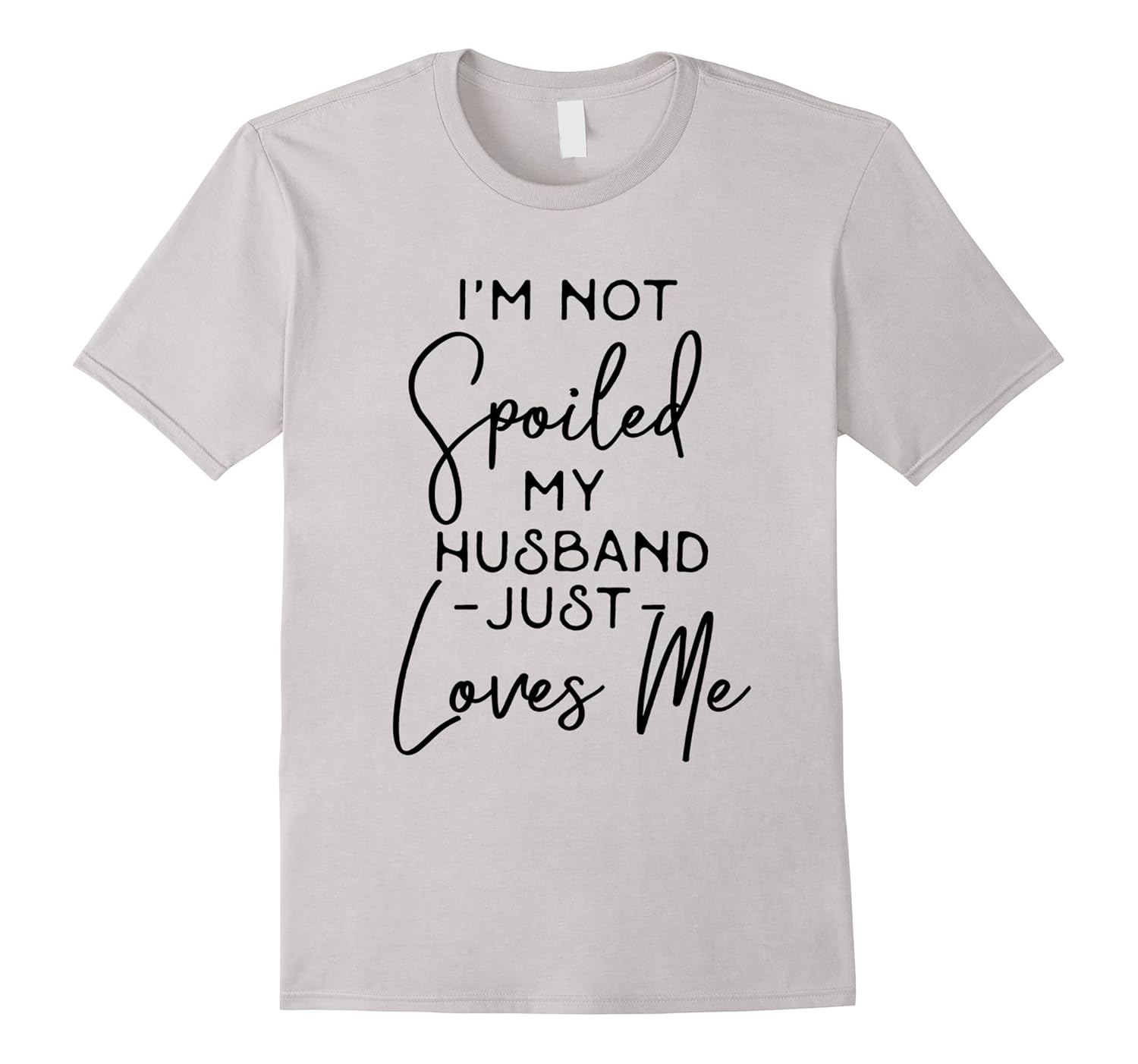 Funny Wife TShirt I’m Not Spoiled My Husband Just Loves MeArt