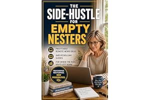 The Side-Hustle for Empty Nesters: Profitable Remote Work Ideas and Reskilling Guides for When the Kids Have Left Home