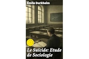 Le Suicide: Etude de Sociologie: Édition enrichie. Analyse sociologique des différents types de suicides et de leurs liens av