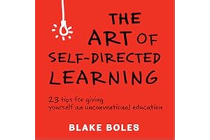 The Art of Self-Directed Learning: 23 Tips for Giving Yourself an Unconventional Education