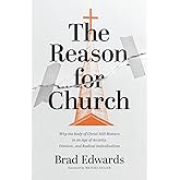 The Reason for Church: Why the Body of Christ Still Matters in an Age of Anxiety, Division, and Radical Individualism