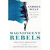 Magnificent Rebels: The First Romantics and the Invention of the Self
