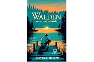 Thoreau - Walden ovvero Vita nei boschi: Nuova Traduzione Italiana, Edizione Integrale del libro classico sulla natura e sull