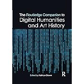 The Routledge Companion to Digital Humanities and Art History (Routledge Art History and Visual Studies Companions)