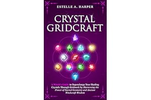 Crystal GridCraft: A Witch’s Guide to Supercharge Your Healing Crystals Through Gridwork by Harnessing the Power of Sacred Ge