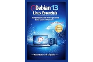 Debian 13 Linux Essentials: Your Complete Guide to Mastering the Latest Debian System with Confidence (2026 Edition)