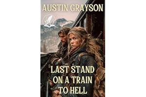 Last Stand on a Train to Hell: A Historical Western Adventure Novel (Legends of the Lawless Frontier)