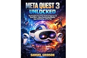 Meta Quest 3 Unlocked: The Complete A-to-Z User Guide for Beginners and Power Users — Setup, Gaming, Mixed Reality, Apps, Sid