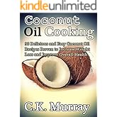 Coconut Oil Cooking - 30 Delicious and Easy Coconut Oil Recipes Proven to Increase Weight Loss and Improve Overall Health: (C