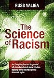 The Science of Racism: And Everything Else the "Progressive" Left Doesn't Want You to Know, including, Exposing Liberal Lies and Dispelling Afrocentric Myths