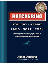 Butchering Poultry, Rabbit, Lamb, Goat, and Pork: The Comprehensive Photographic Guide to Humane Slaughtering and Butchering