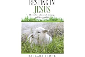 Resting in Jesus: How to Live a Powerful, Amazing, and Victorious Life
