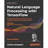 Natural Language Processing with TensorFlow: The definitive NLP book to implement the most sought-after machine learning models and tasks, 2nd Edition