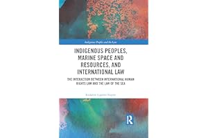 Indigenous Peoples, Marine Space and Resources, and International Law: The Interaction Between International Human Rights Law