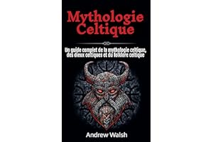 Mythologie Celtique: Un guide complet de la mythologie celtique, des dieux celtiques et du folklore celtique (French Edition)