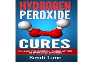 Hydrogen Peroxide Cures: Unleash the Natural Healing Powers of Hydrogen Peroxide