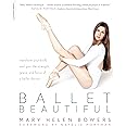 Ballet Beautiful: Transform Your Body and Gain the Strength, Grace, and Focus of a Ballet Dancer