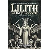 Lilith the Dark Goddess: Unveil Secret Esoteric Witchcraft Grimoire, with Meditations, Rituals and Rites to Unleash Your Inner Power (Gods and Goddesses)