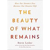 The Beauty of What Remains: How Our Greatest Fear Becomes Our Greatest Gift