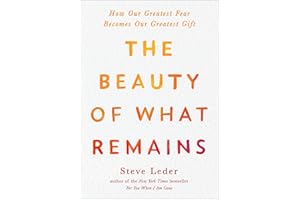 The Beauty of What Remains: How Our Greatest Fear Becomes Our Greatest Gift