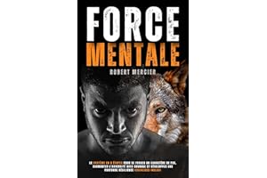 FORCE MENTALE: Le système en 8 étapes pour se forger un caractère de fer, surmonter l'adversité avec courage et développer un