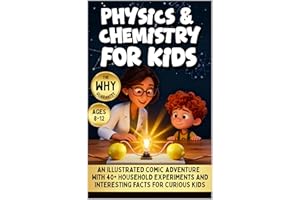 Physics And Chemistry For Kids: An Illustrated Comic Adventure with 40+ Household Experiments and Interesting Facts for Curio