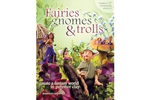 Fairies, Gnomes & Trolls: Create a Fantasy World in Polymer Clay
