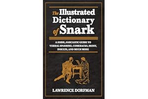The Illustrated Dictionary of Snark: A Snide, Sarcastic Guide to Verbal Sparring, Comebacks, Irony, Insults, and Much More